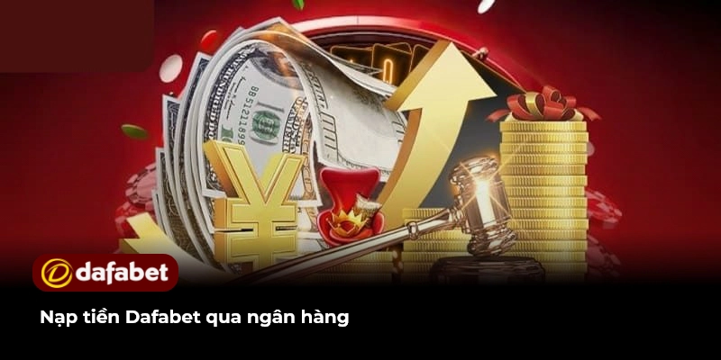 Hướng Dẫn Nạp Tiền Dafabet Chi Tiết Thành Công Ngay Lần Đầu 2 Nạp tiền Dafabet qua ngân hàng