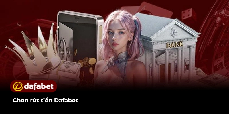 Chọn rút tiền Dafabet